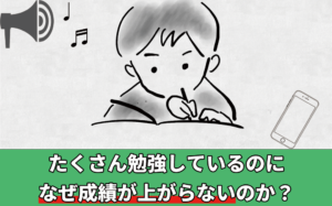 たくさんの時間勉強しているのに、なぜ成績が上がらないのか